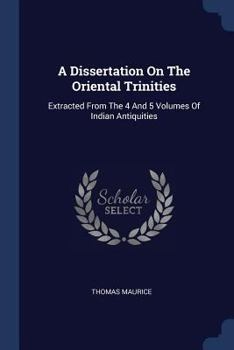 Paperback A Dissertation On The Oriental Trinities: Extracted From The 4 And 5 Volumes Of Indian Antiquities Book