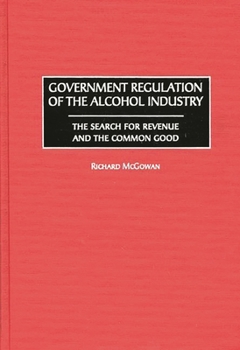 Hardcover Government Regulation of the Alcohol Industry: The Search for Revenue and the Common Good Book