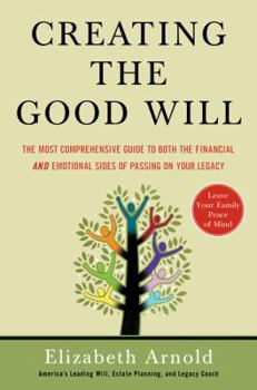 Hardcover Creating the Good Will: The Most Comprehensive Guide to Both the Financial and Emotional Sides of Passing on Your Legacy Book