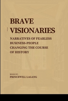Paperback Brave Visionaries: Narratives of Fearless Businesspeople Changing the Course of History Book