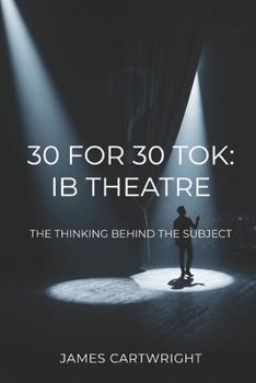Paperback 30 for 30 Tok: IB Theatre: The Thinking Behind the Subject Book