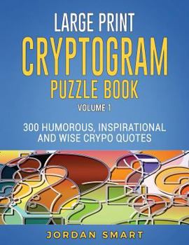 Paperback Large Print Cryptogram Puzzle Book: 300 Humorous Inspirational and Wise Crypto Quotes [Large Print] Book