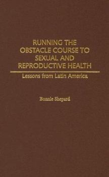 Hardcover Running the Obstacle Course to Sexual and Reproductive Health: Lessons from Latin America Book