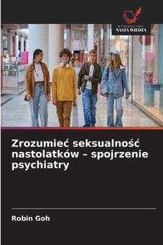 Zrozumiec seksualnośc nastolatków - spojrzenie psychiatry