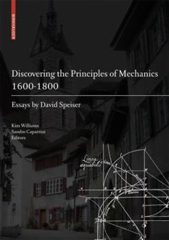 Hardcover Discovering the Principles of Mechanics 1600-1800: Essays by David Speiser Book