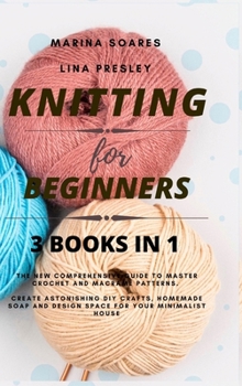 Hardcover Knitting for Beginners: The New Comprehensive Guide to Master Crochet and Macram? Patterns. Create Astonishing DIY crafts, Homemade soap and D [Large Print] Book