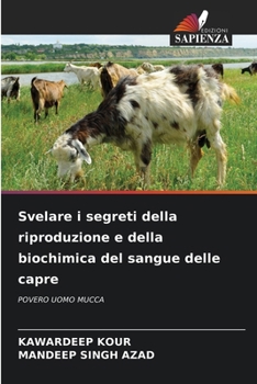 Svelare i segreti della riproduzione e della biochimica del sangue delle capre: POVERO UOMO MUCCA (Italian Edition)