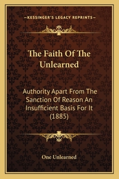The Faith Of The Unlearned: Authority Apart From The Sanction Of Reason An Insufficient Basis For It