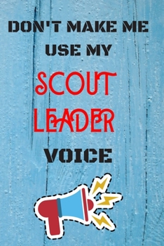 Paperback DON'T MAKE ME USE MY Scout Leader VOICE: lined Notebook / Journal Gift, 110 Pages, 6x9, Soft Cover, Matte Finish Book