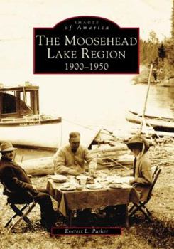 Paperback The Moosehead Lake Region: 1900-1950 Book