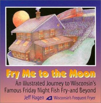 Paperback Fry Me to the Moon: An Illustrated Journey to Wisconsin's Famous Friday Night Fish Fry - And Beyond! Book