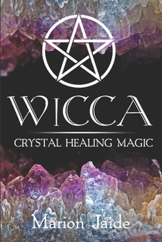 Paperback Wicca: Crystal Healing Magic: A Wiccan Beginner's Practical Guide to Casting Healing Magic with Crystals Book