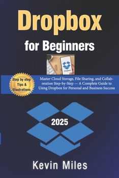Paperback Dropbox for Beginners: Master Cloud Storage, File Sharing, and Collaboration Step-by-Step - A Complete Guide to Using Dropbox for Personal and Busines Book