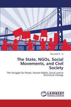 The State, NGOs, Social Movements, and Civil Society: The Struggle for Power, Human Rights, Social Justice and Social Change