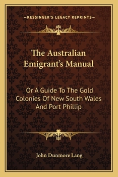 The Australian Emigrant's Manual: Or a Guide to the Gold Colonies of New South Wales and Port Phillip