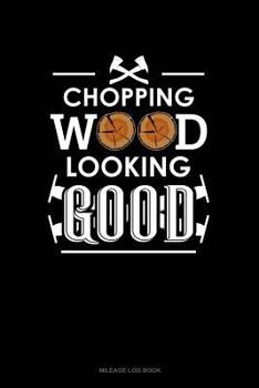 Paperback Chopping Wood Looking Good: Mileage Log Book