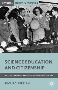 Paperback Science Education and Citizenship: Fairs, Clubs, and Talent Searches for American Youth, 1918-1958 Book