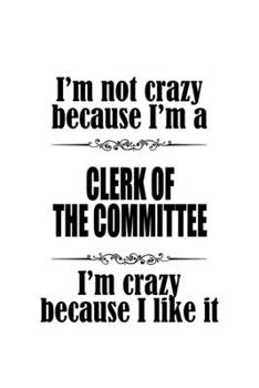 I'm Not Crazy Because I'm A Clerk Of The Committee I'm Crazy Because I like It: Original Clerk Of The Committee Notebook, Assistant Of The Committee ... | 6 x 9 Compact Size, 109 Blank Lined Pages