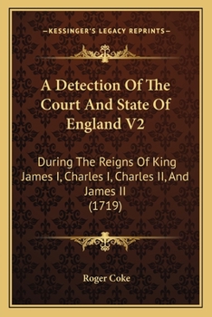 Paperback A Detection Of The Court And State Of England V2: During The Reigns Of King James I, Charles I, Charles II, And James II (1719) Book