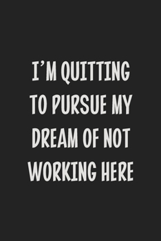 I'm Quitting to Pursue My Dream of Not Working Here: College Ruled Notebook | Gift Card Alternative | Gag Gift