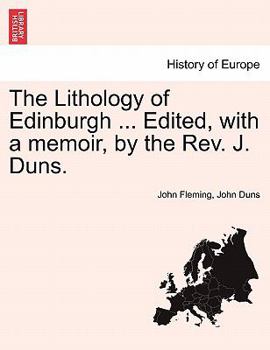 Paperback The Lithology of Edinburgh ... Edited, with a Memoir, by the REV. J. Duns. Book