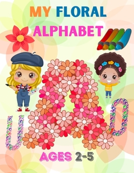 Paperback My floral alphabet ages 2-5: Coloring flowers book kids from 2 years old Color the letters of the alphabet and play! color activity book for kids i Book