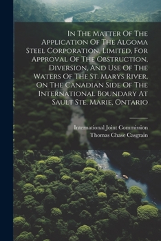 Paperback In The Matter Of The Application Of The Algoma Steel Corporation, Limited, For Approval Of The Obstruction, Diversion, And Use Of The Waters Of The St Book