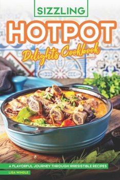 Paperback Sizzling Hotpot Delights Cookbook: A Flavorful Journey Through Irresistible Recipes Book