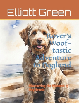 Paperback Rover's Woff-tastic Adventure to Dogland: Discovering the Wonders of Dog Breeds Book