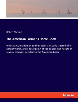 Paperback The American Farmer's Horse Book: embracing, in addition to the subjects usually treated of in similar works, a full description of the causes and nat Book