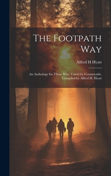 Hardcover The Footpath way; an Anthology for Those who Travel by Countryside. Compiled by Alfred H. Hyatt Book