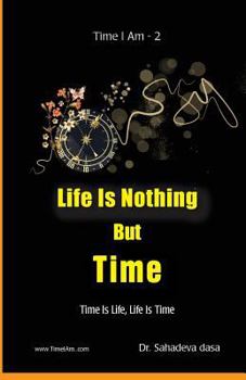 Paperback Life Is Nothing But Time: Time Is Life, Life Is Time Book