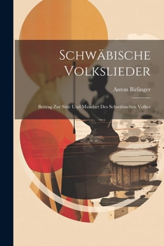 Paperback Schwäbische Volkslieder: Beitrag Zur Sitte Und Mundart Des Schwäbischen Volkes [German] Book