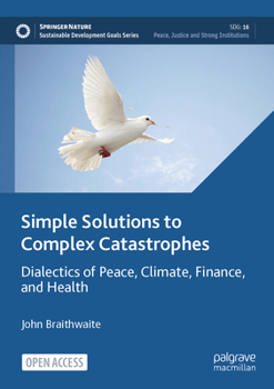 Paperback Simple Solutions to Complex Catastrophes: Dialectics of Peace, Climate, Finance, and Health Book