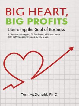 Big Heart, Big Profits: Liberating the Soul of Business