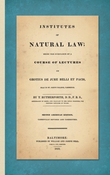 Hardcover Institutes of Natural Law; Being the Substance of a Course of Lectures on Grotius de Jure Belli et Pacis, Read in St. John's College Cambridge (1832) Book