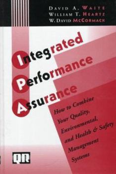 Integrated Performance Assurance: How To Combine Your Quality, Environmental, and Health & Safety Management Systems