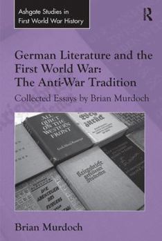 German Literature and the First World War: The Anti-War Tradition: Collected Essays by Brian Murdoch - Book  of the Routledge Studies in First World War History