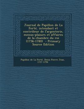 Paperback Journal de Papillon de La Fert?, intendant et contr?leur de l'argenterie, menus-plaisirs et affaires de la chambre du roi (1756-1780) [French] Book