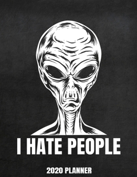 Paperback I Hate People 2020 Planner: Weekly Planner January 2020 - December 2020 Calendar Agenda Daily Schedule - Funny Introvert Sarcastic Alien Extraterr Book