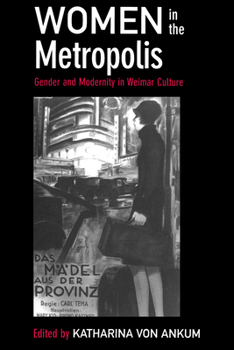 Women in the Metropolis: Gender and Modernity in Weimar Culture (Weimar and Now - German Cultural Criticism , No 11) - Book #11 of the Weimar and Now: German Cultural Criticism