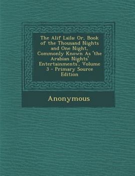 The Alif Laila: Or, Book of the Thousand Nights and One Night, Commonly Known as 'The Arabian Nights' Entertainments', Volume 3 - Prim