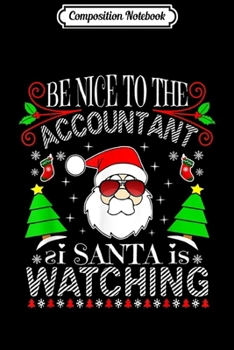 Composition Notebook: Be Nice To The Accountant Santa Is Watching Funny Xmas Ugly  Journal/Notebook Blank Lined Ruled 6x9 100 Pages