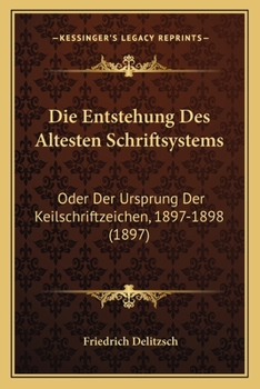 Paperback Die Entstehung Des Altesten Schriftsystems: Oder Der Ursprung Der Keilschriftzeichen, 1897-1898 (1897) [German] Book