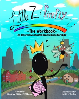 Little Z and Firefly: The Workbook: An Interactive Mental Health Guide For Kids