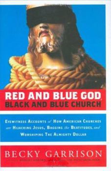 Hardcover Red and Blue God, Black and Blue Church: Eyewitness Accounts of How American Churches Are Hijacking Jesus, Bagging the Beatitudes, and Worshipping the Book