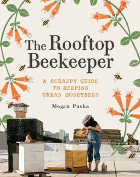 Paperback The Rooftop Beekeeper: A Scrappy Guide to Keeping Urban Honeybees Book