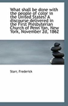 Paperback What Shall Be Done with the People of Color in the United States? a Discourse Delivered in the First Book
