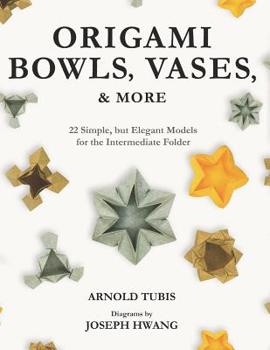 Paperback Origami Bowls, Vases, and More: 22 Simple, but Elegant Models for the Intermediate Folder Book