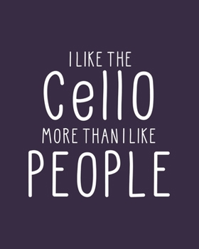 Paperback I Like the Cello More Than I Like People: Cello Gift for People Who Love to Play the Cello - Funny Saying on Cover for Musicians - Blank Lined Journal Book